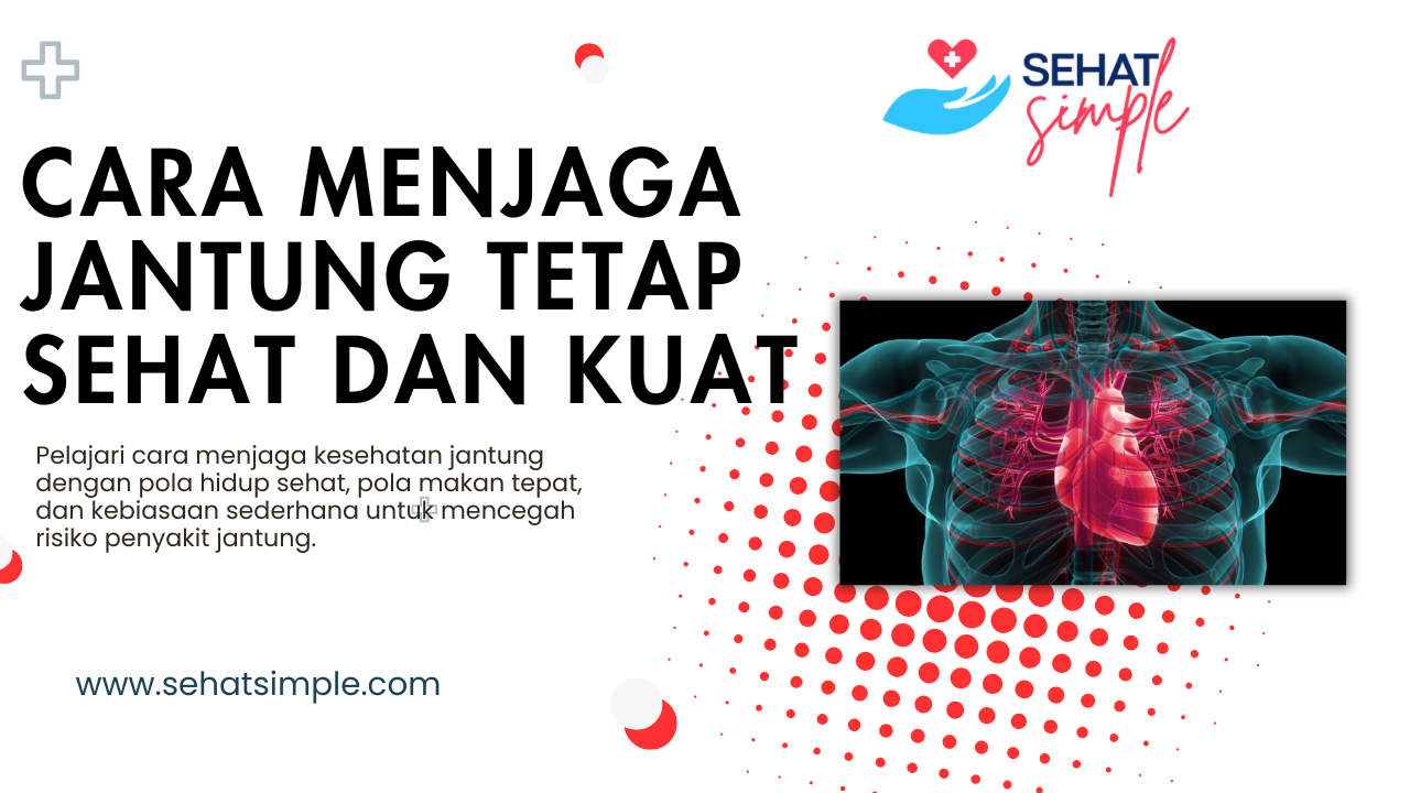 Kesehatan Jantung: Cara Menjaga Jantung Tetap Sehat dan Kuat